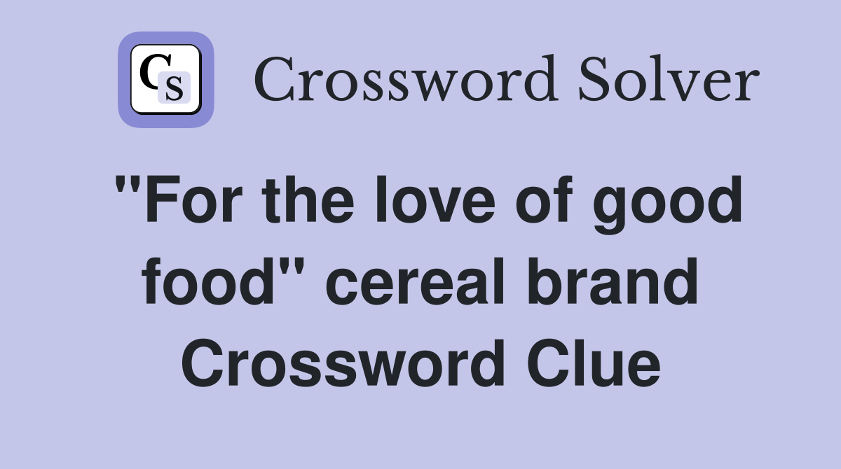 "For the love of good food" cereal brand Crossword Clue Answers